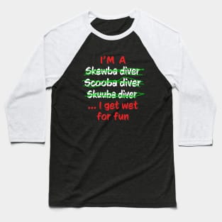 I'm A Scuba Diver I Get Wet For Fun - Funny Scuba Diving Baseball T-Shirt